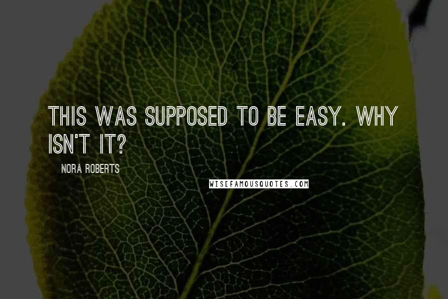 Nora Roberts Quotes: This was supposed to be easy. Why isn't it?