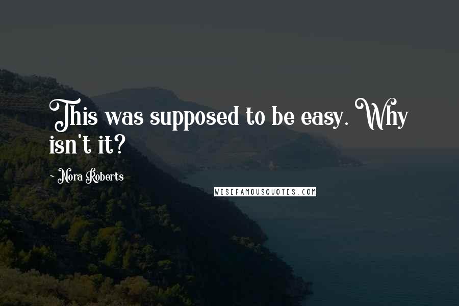 Nora Roberts Quotes: This was supposed to be easy. Why isn't it?