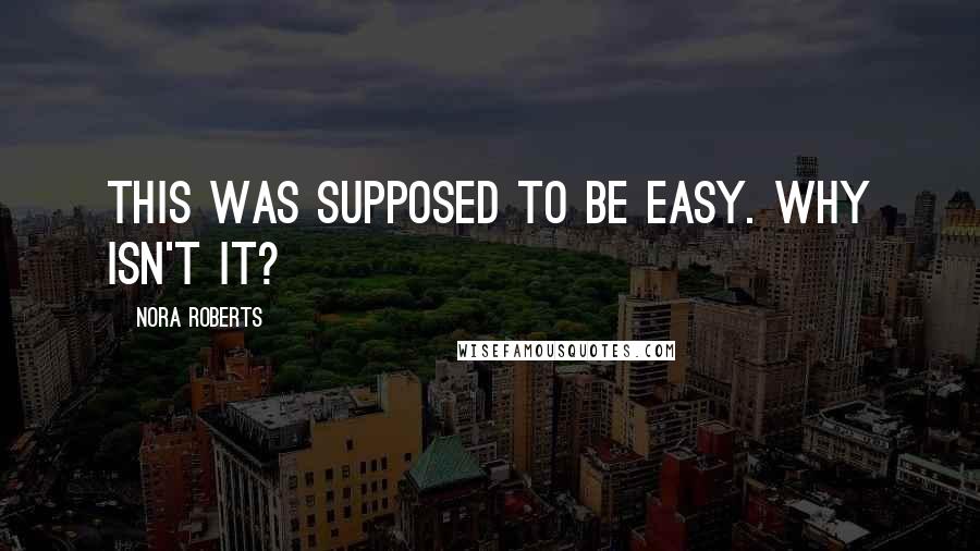 Nora Roberts Quotes: This was supposed to be easy. Why isn't it?