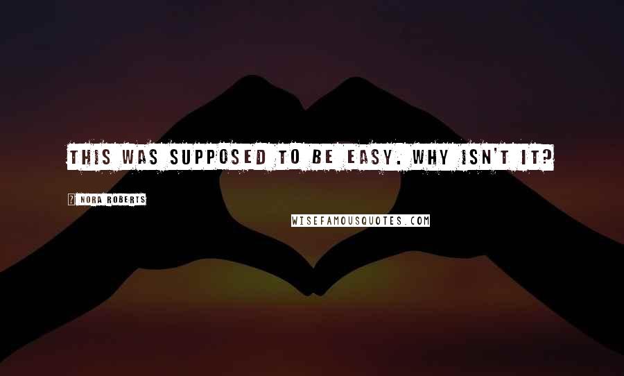 Nora Roberts Quotes: This was supposed to be easy. Why isn't it?