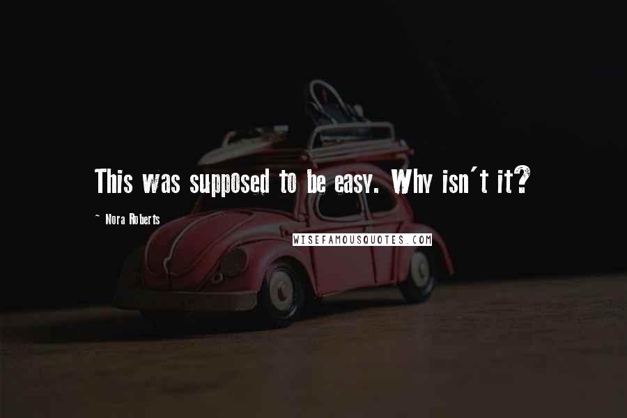 Nora Roberts Quotes: This was supposed to be easy. Why isn't it?