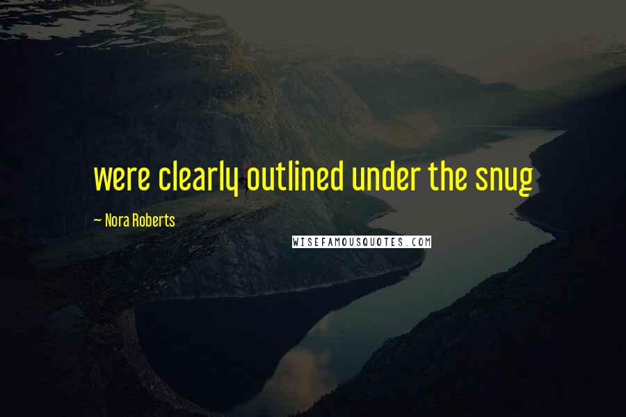 Nora Roberts Quotes: were clearly outlined under the snug