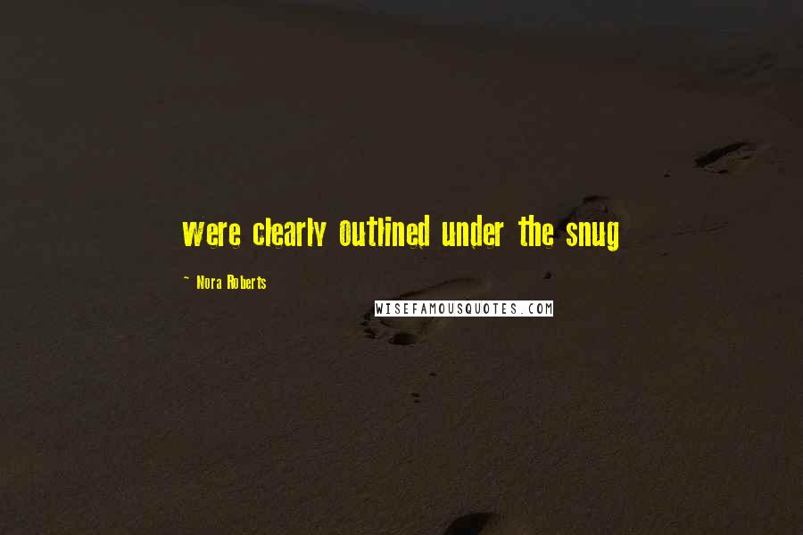 Nora Roberts Quotes: were clearly outlined under the snug