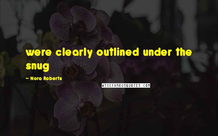 Nora Roberts Quotes: were clearly outlined under the snug