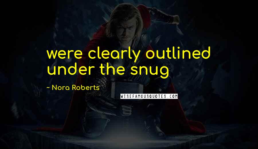 Nora Roberts Quotes: were clearly outlined under the snug