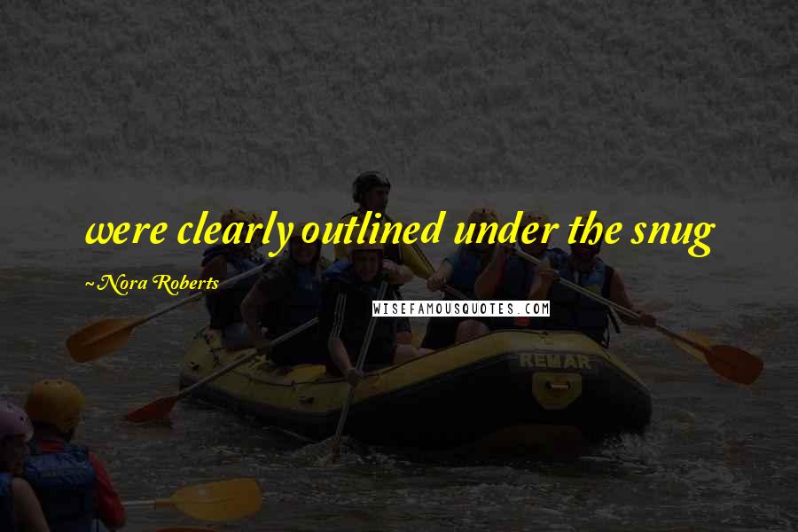 Nora Roberts Quotes: were clearly outlined under the snug