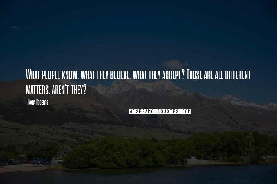 Nora Roberts Quotes: What people know, what they believe, what they accept? Those are all different matters, aren't they?
