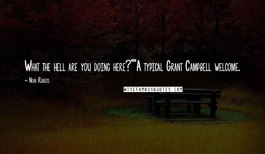 Nora Roberts Quotes: What the hell are you doing here?""A typical Grant Campbell welcome.