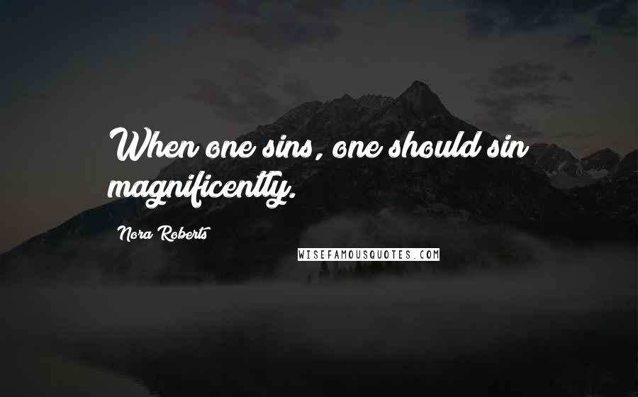 Nora Roberts Quotes: When one sins, one should sin magnificently.