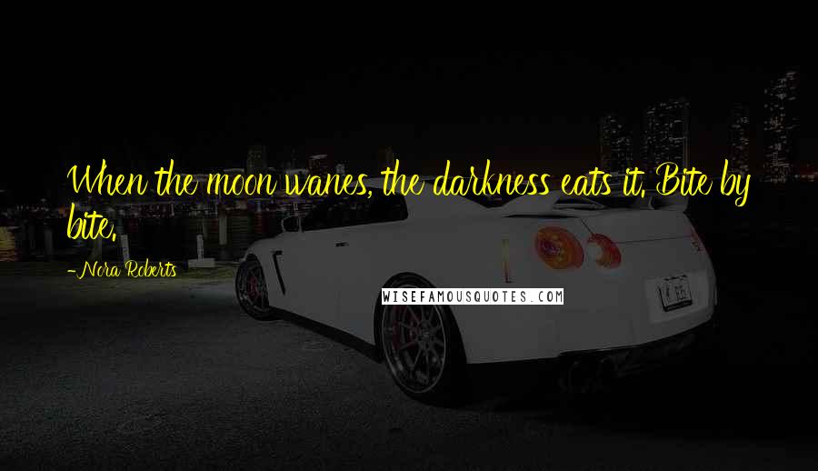 Nora Roberts Quotes: When the moon wanes, the darkness eats it. Bite by bite.