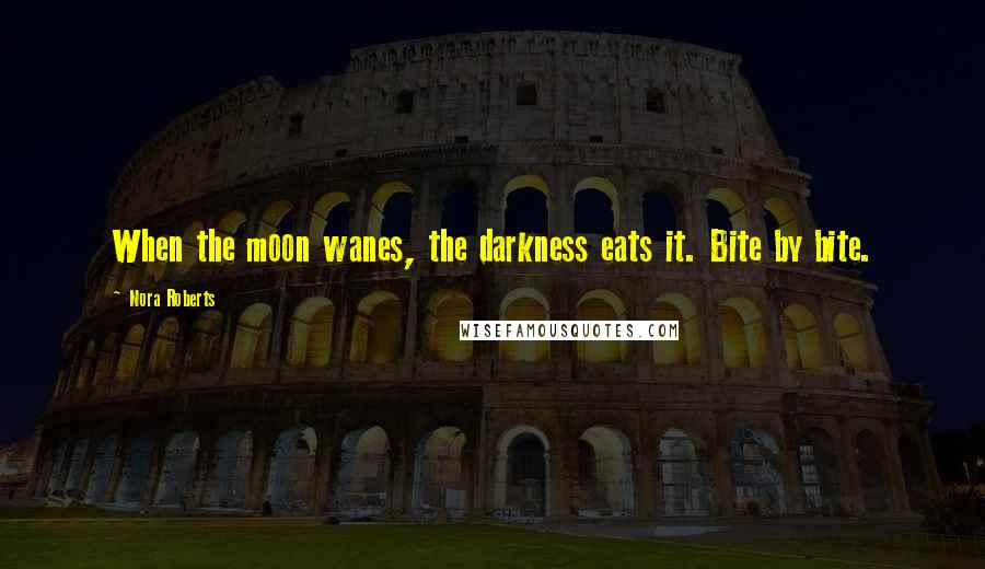 Nora Roberts Quotes: When the moon wanes, the darkness eats it. Bite by bite.