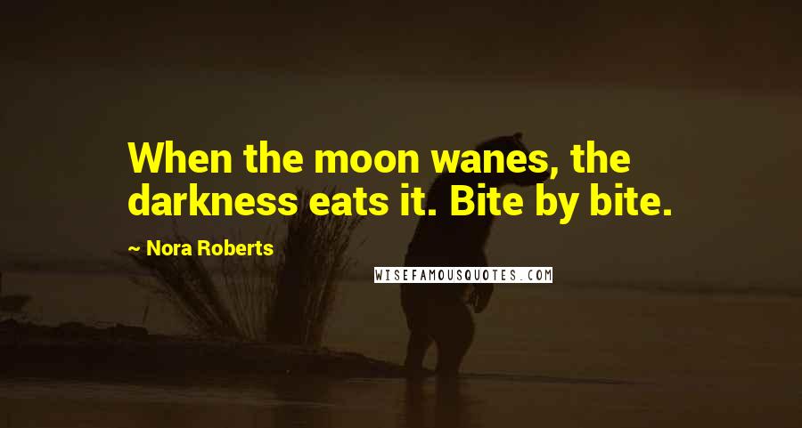 Nora Roberts Quotes: When the moon wanes, the darkness eats it. Bite by bite.