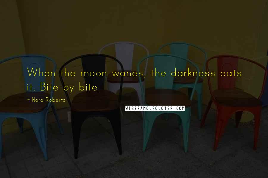Nora Roberts Quotes: When the moon wanes, the darkness eats it. Bite by bite.