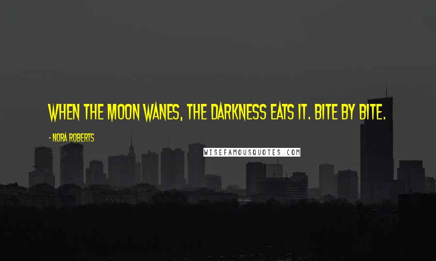 Nora Roberts Quotes: When the moon wanes, the darkness eats it. Bite by bite.