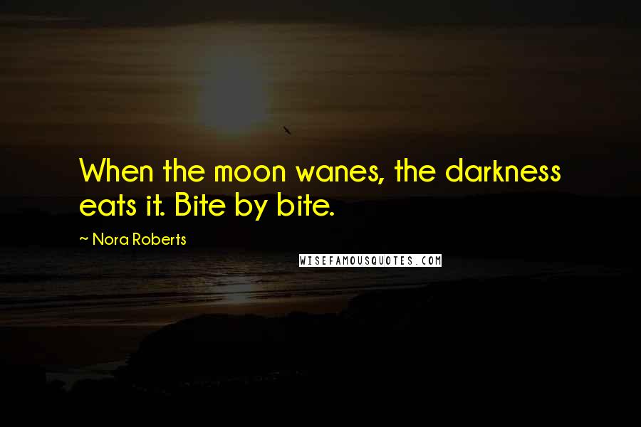 Nora Roberts Quotes: When the moon wanes, the darkness eats it. Bite by bite.