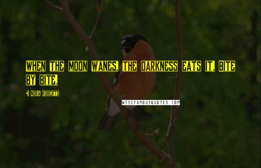 Nora Roberts Quotes: When the moon wanes, the darkness eats it. Bite by bite.