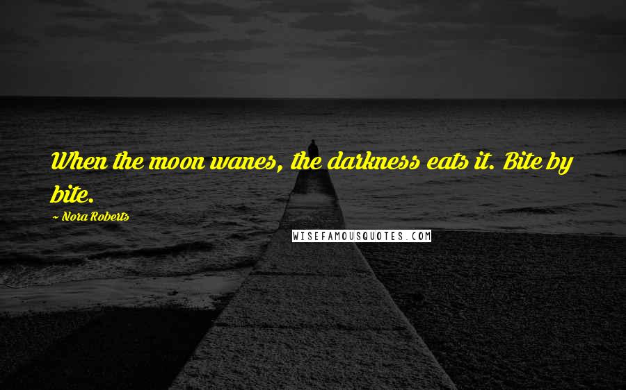 Nora Roberts Quotes: When the moon wanes, the darkness eats it. Bite by bite.