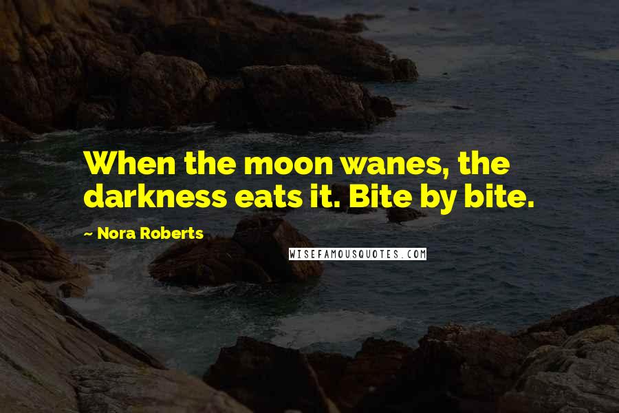 Nora Roberts Quotes: When the moon wanes, the darkness eats it. Bite by bite.