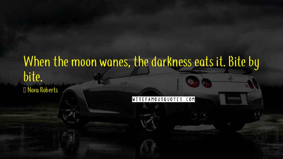 Nora Roberts Quotes: When the moon wanes, the darkness eats it. Bite by bite.