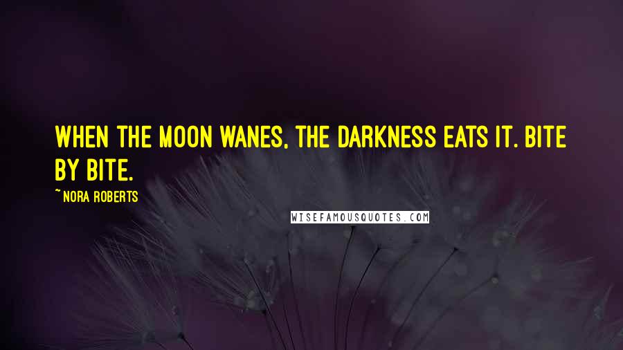 Nora Roberts Quotes: When the moon wanes, the darkness eats it. Bite by bite.
