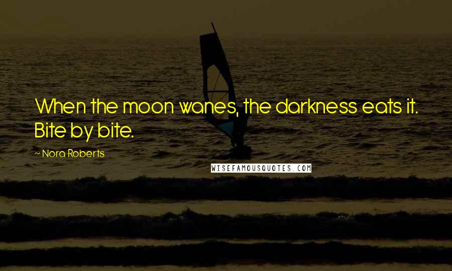 Nora Roberts Quotes: When the moon wanes, the darkness eats it. Bite by bite.