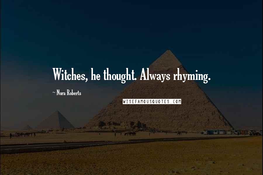 Nora Roberts Quotes: Witches, he thought. Always rhyming.
