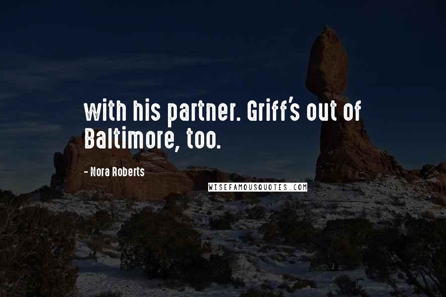 Nora Roberts Quotes: with his partner. Griff's out of Baltimore, too.