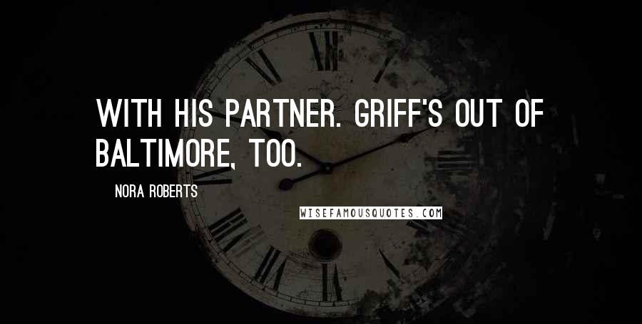 Nora Roberts Quotes: with his partner. Griff's out of Baltimore, too.