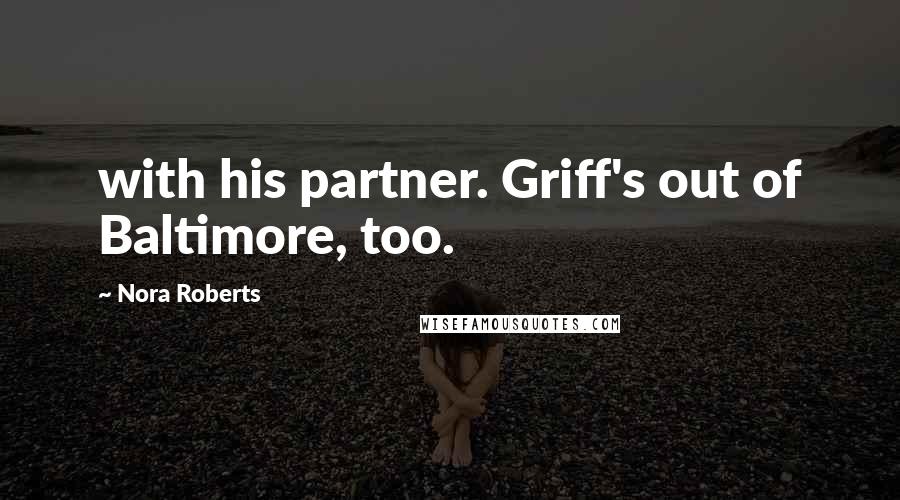 Nora Roberts Quotes: with his partner. Griff's out of Baltimore, too.