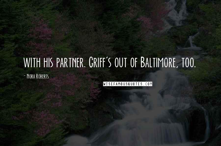 Nora Roberts Quotes: with his partner. Griff's out of Baltimore, too.