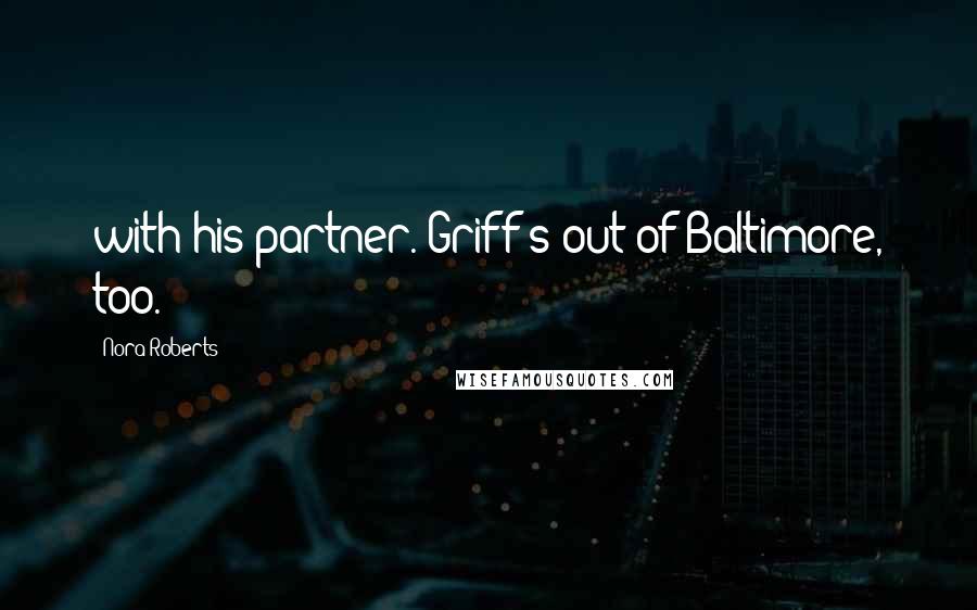 Nora Roberts Quotes: with his partner. Griff's out of Baltimore, too.