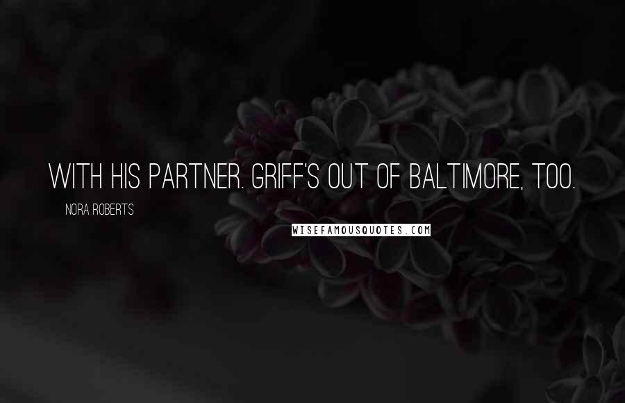 Nora Roberts Quotes: with his partner. Griff's out of Baltimore, too.