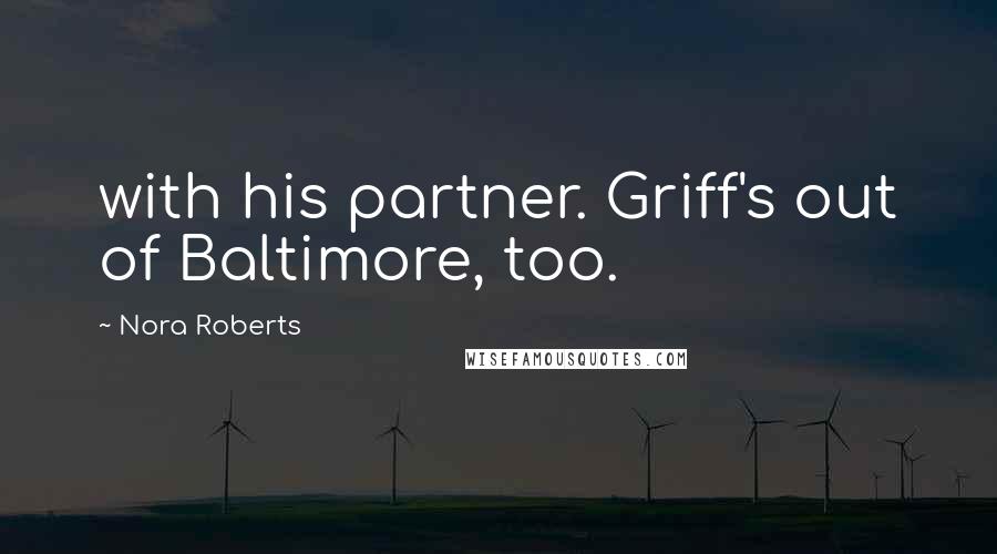 Nora Roberts Quotes: with his partner. Griff's out of Baltimore, too.