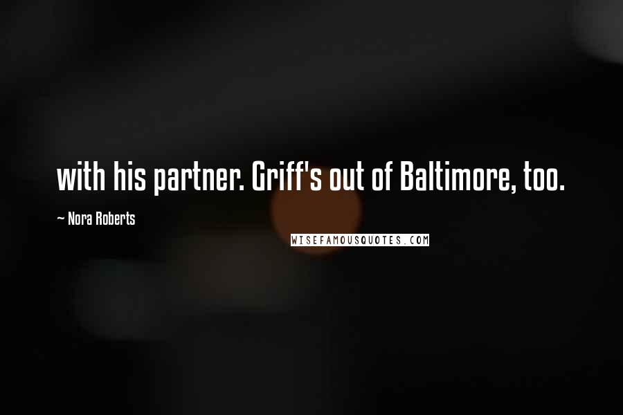 Nora Roberts Quotes: with his partner. Griff's out of Baltimore, too.