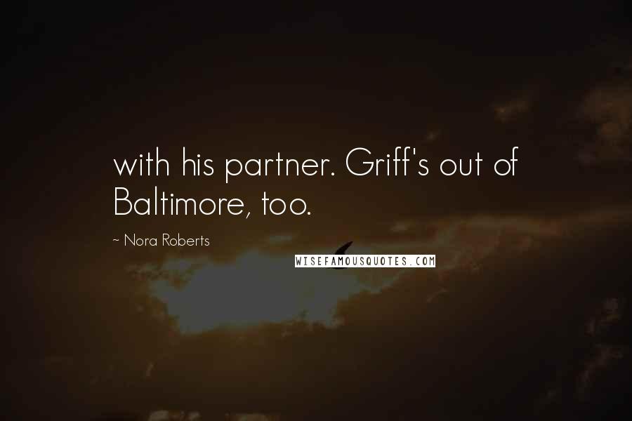 Nora Roberts Quotes: with his partner. Griff's out of Baltimore, too.