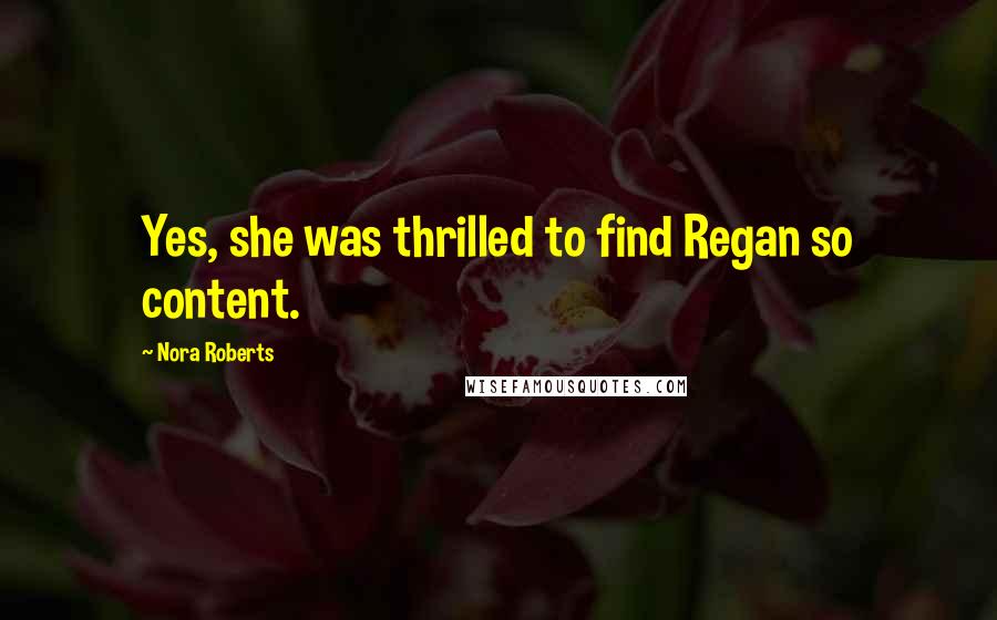 Nora Roberts Quotes: Yes, she was thrilled to find Regan so content.