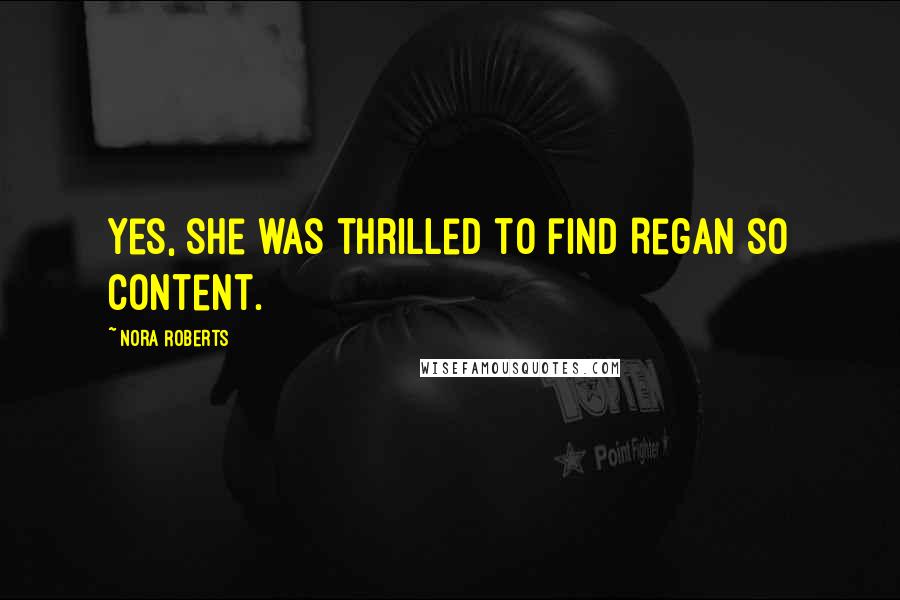 Nora Roberts Quotes: Yes, she was thrilled to find Regan so content.