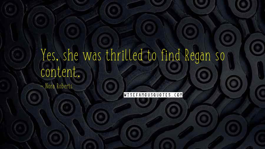 Nora Roberts Quotes: Yes, she was thrilled to find Regan so content.