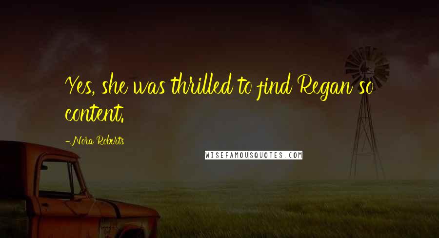 Nora Roberts Quotes: Yes, she was thrilled to find Regan so content.