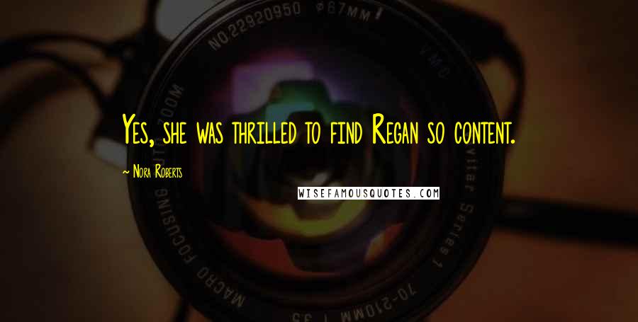 Nora Roberts Quotes: Yes, she was thrilled to find Regan so content.