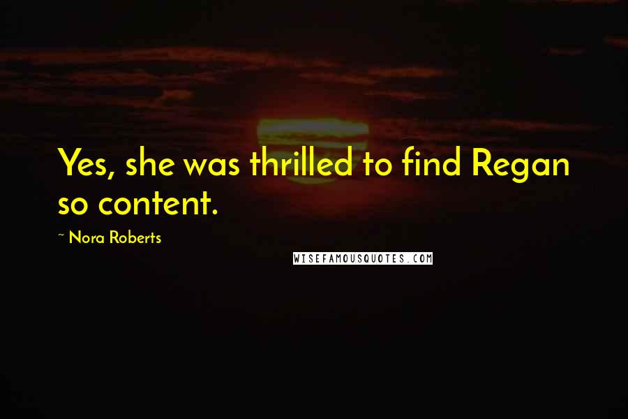 Nora Roberts Quotes: Yes, she was thrilled to find Regan so content.