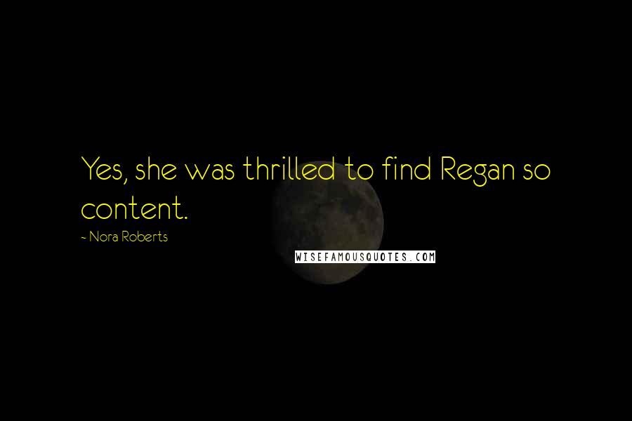 Nora Roberts Quotes: Yes, she was thrilled to find Regan so content.