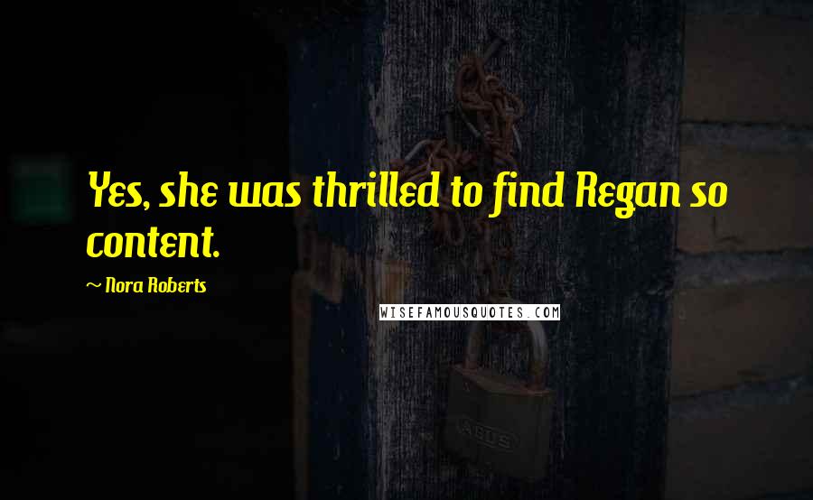 Nora Roberts Quotes: Yes, she was thrilled to find Regan so content.