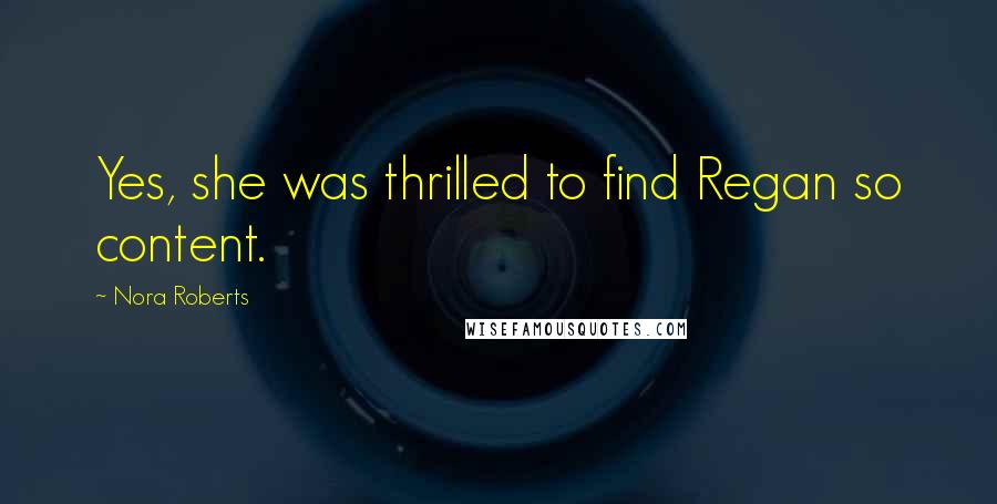 Nora Roberts Quotes: Yes, she was thrilled to find Regan so content.