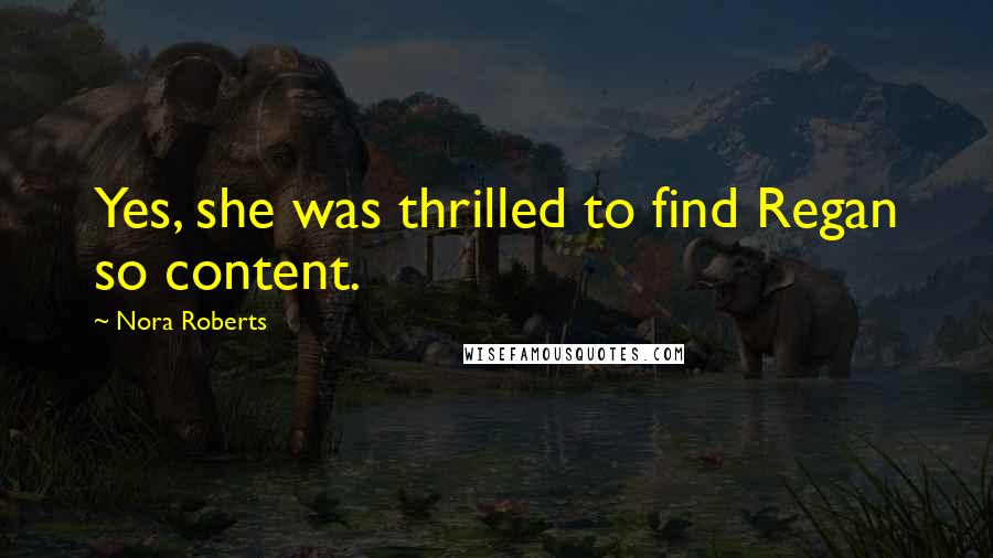 Nora Roberts Quotes: Yes, she was thrilled to find Regan so content.