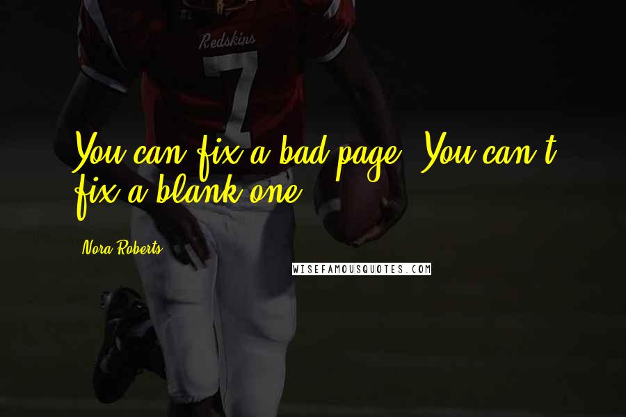 Nora Roberts Quotes: You can fix a bad page. You can't fix a blank one.