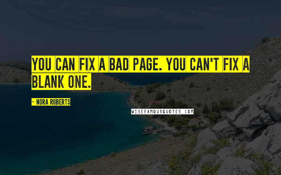 Nora Roberts Quotes: You can fix a bad page. You can't fix a blank one.