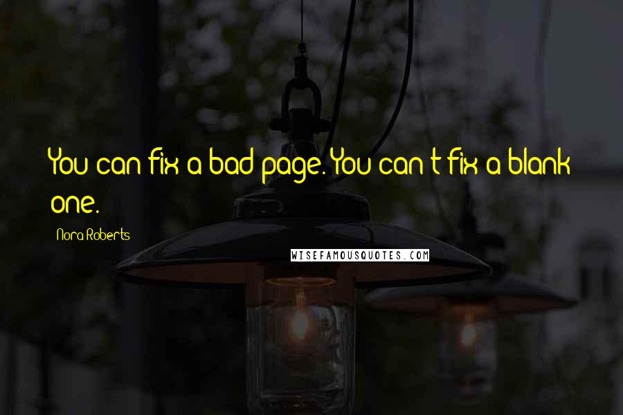 Nora Roberts Quotes: You can fix a bad page. You can't fix a blank one.