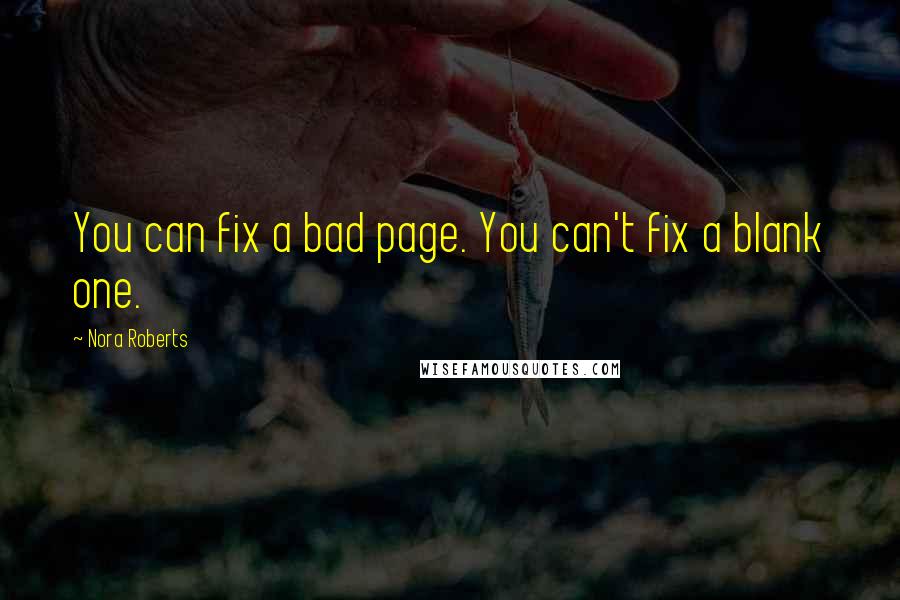 Nora Roberts Quotes: You can fix a bad page. You can't fix a blank one.