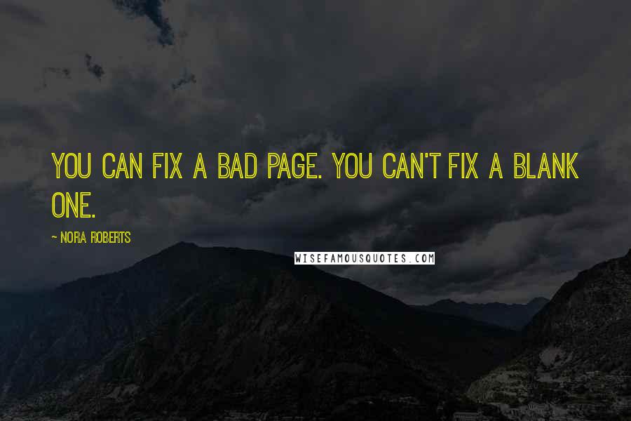 Nora Roberts Quotes: You can fix a bad page. You can't fix a blank one.